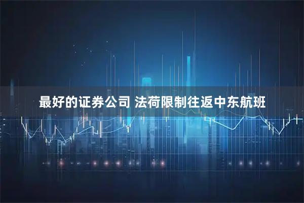 最好的证券公司 法荷限制往返中东航班